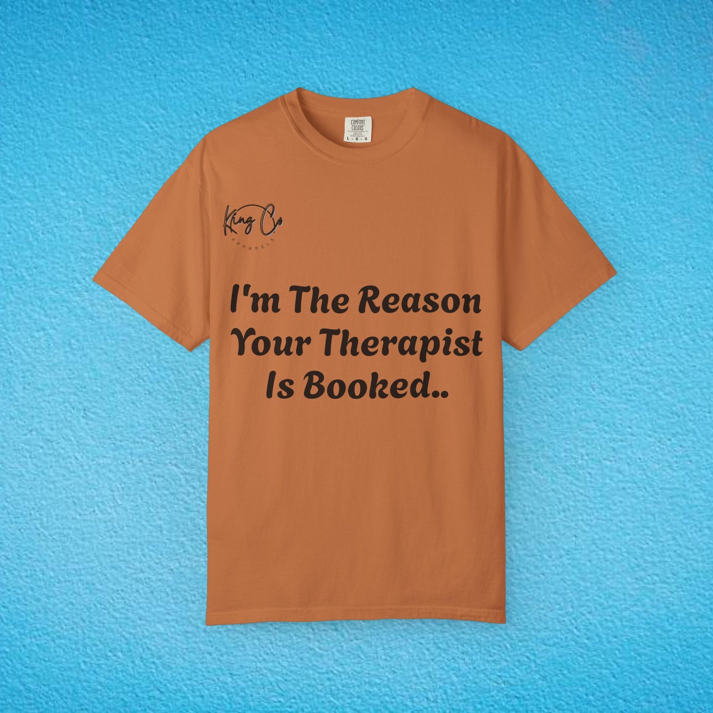 "I'm The Reason Your Therapist Is Booked.." - Unisex Garment-Dyed T-shirt