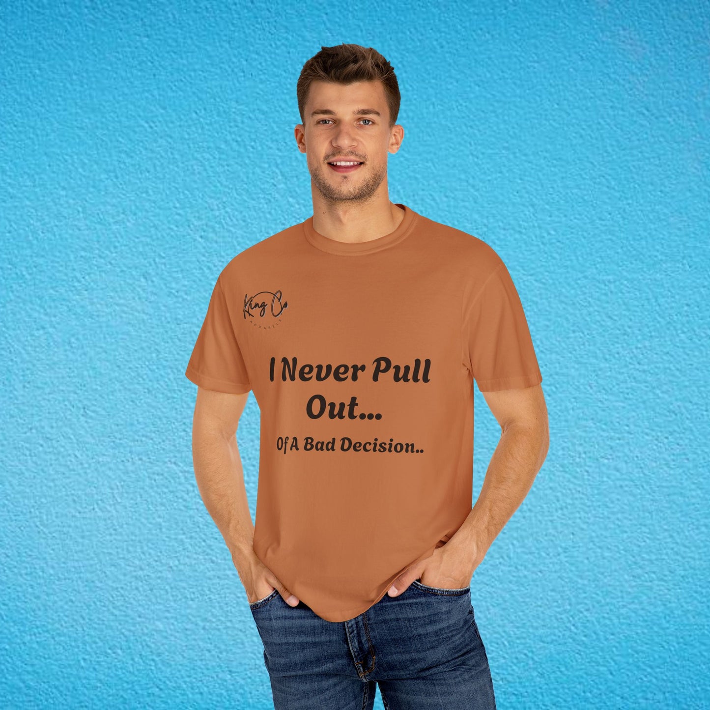 I Never Pull Out... Of A Bad Decision.." Unisex Garment-Dyed T-shirt
