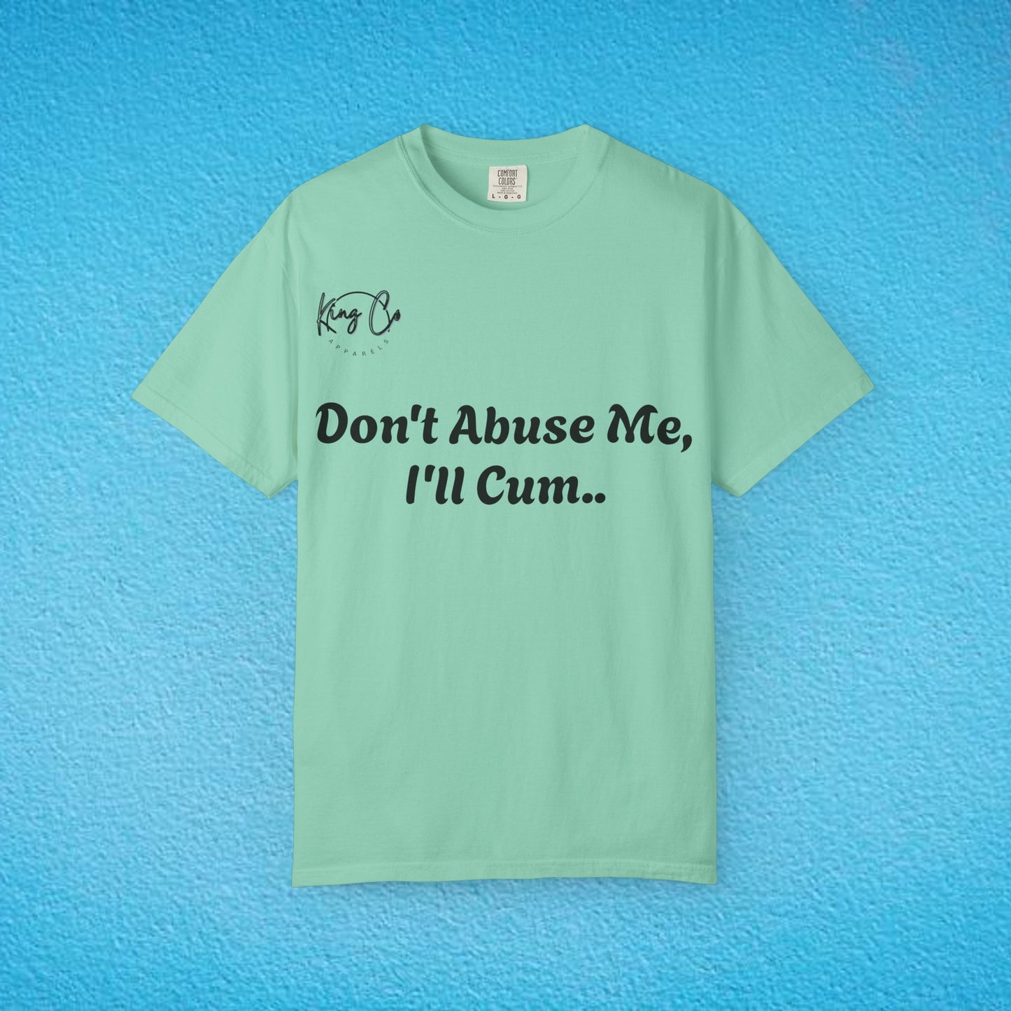 Don't Abuse Me, I'll Cum.." Unisex Garment-Dyed T-shirt