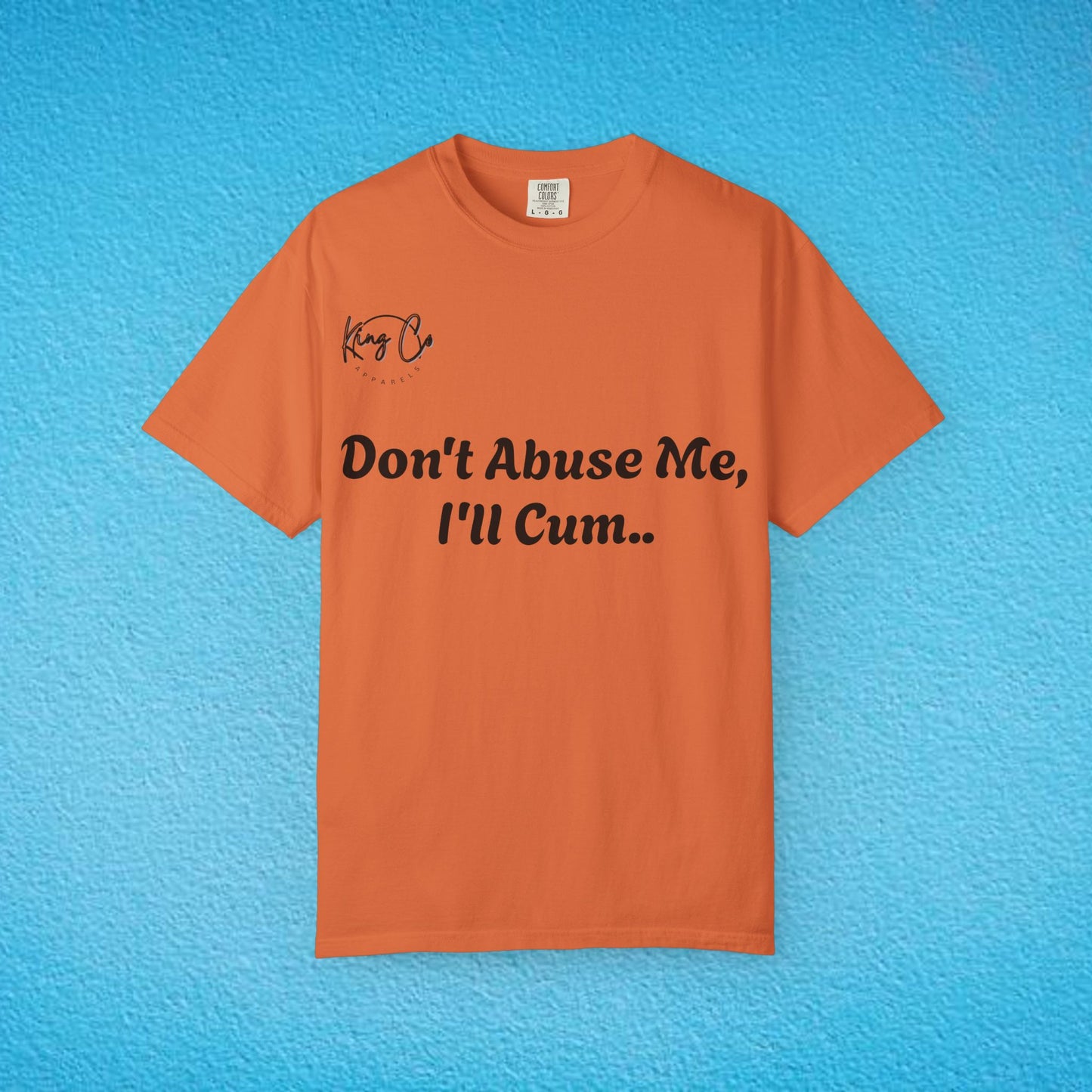 Don't Abuse Me, I'll Cum.." Unisex Garment-Dyed T-shirt