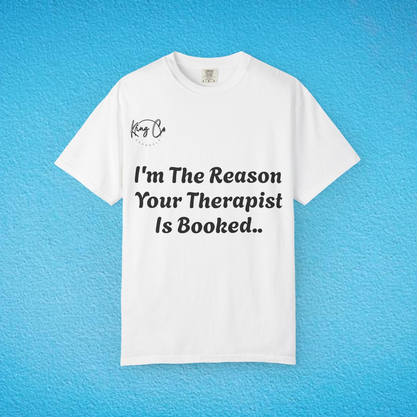 "I'm The Reason Your Therapist Is Booked.." - Unisex Garment-Dyed T-shirt
