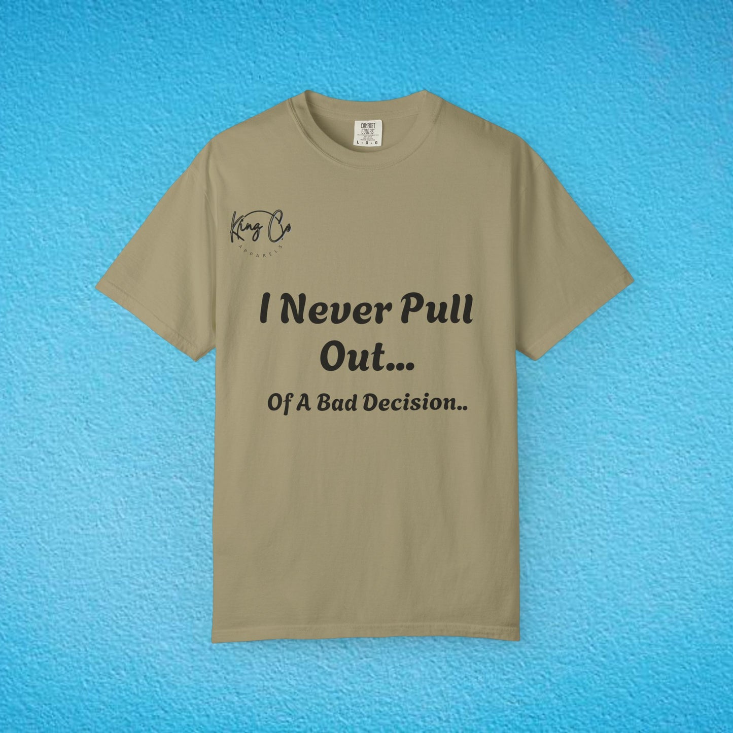 I Never Pull Out... Of A Bad Decision.." Unisex Garment-Dyed T-shirt