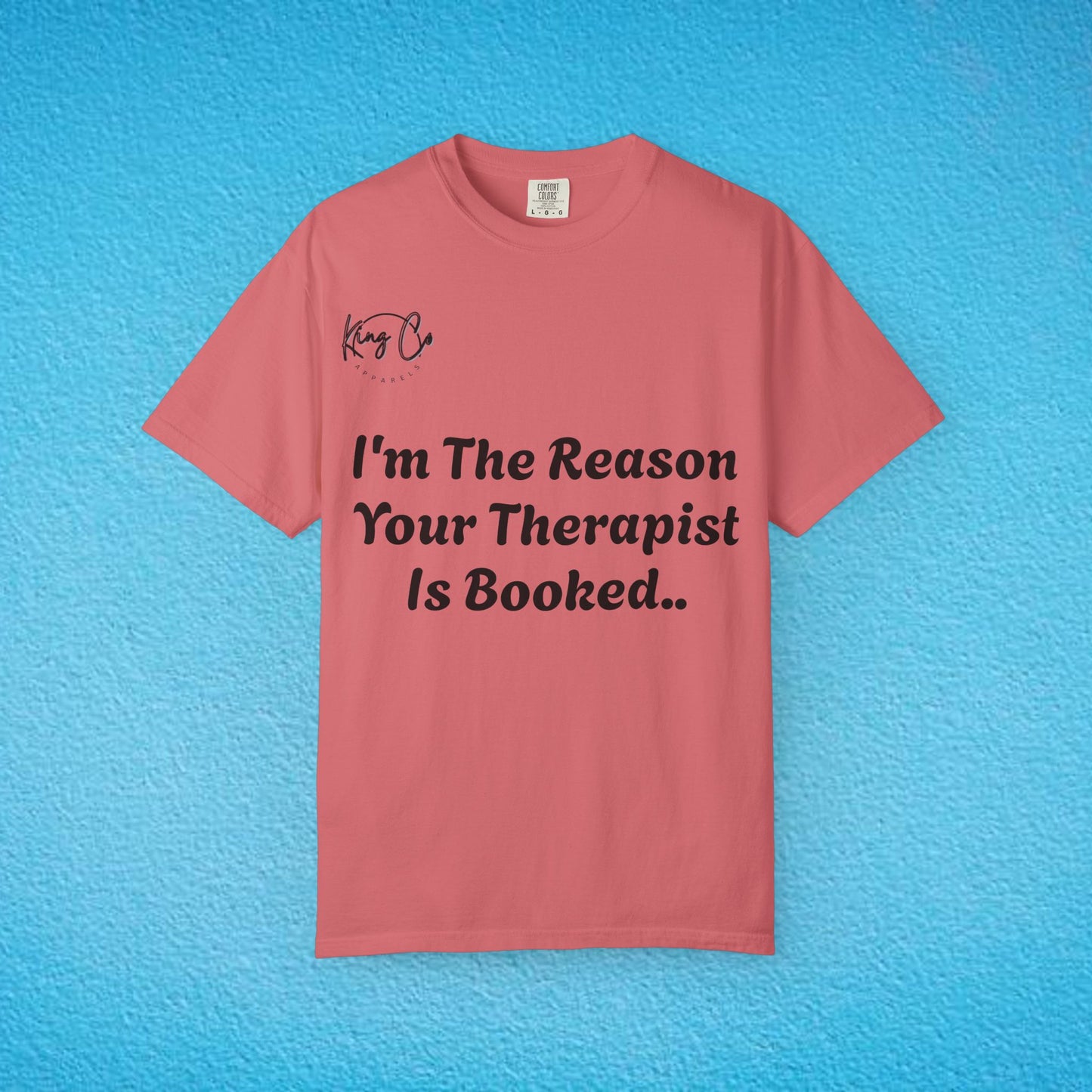 "I'm The Reason Your Therapist Is Booked.." - Unisex Garment-Dyed T-shirt