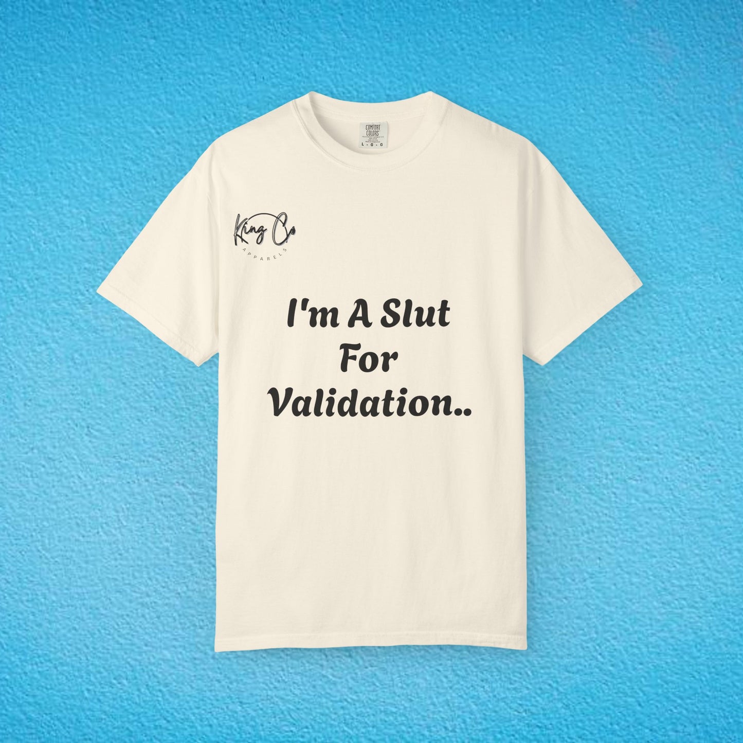 "I'm A Slut For Validation .." Unisex Garment-Dyed T-shirt