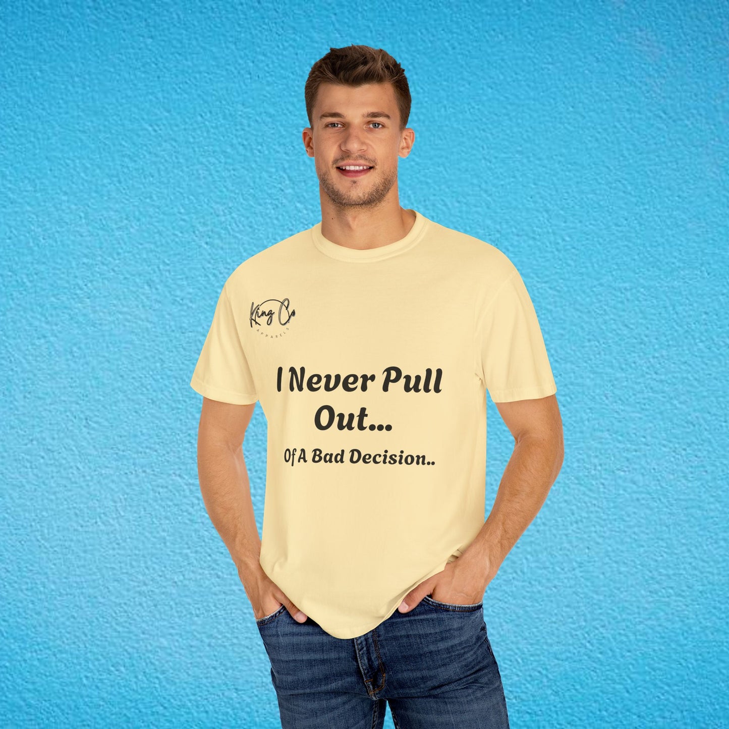 I Never Pull Out... Of A Bad Decision.." Unisex Garment-Dyed T-shirt