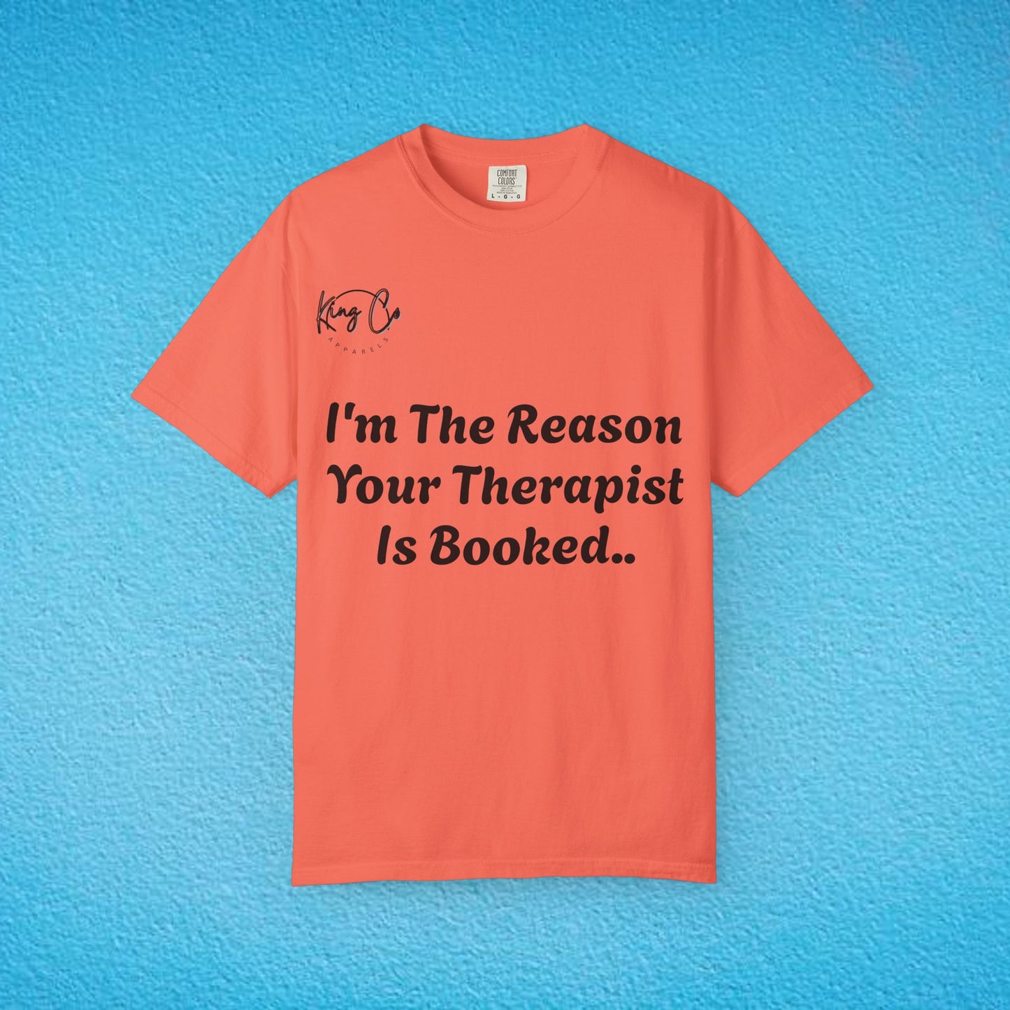"I'm The Reason Your Therapist Is Booked.." - Unisex Garment-Dyed T-shirt