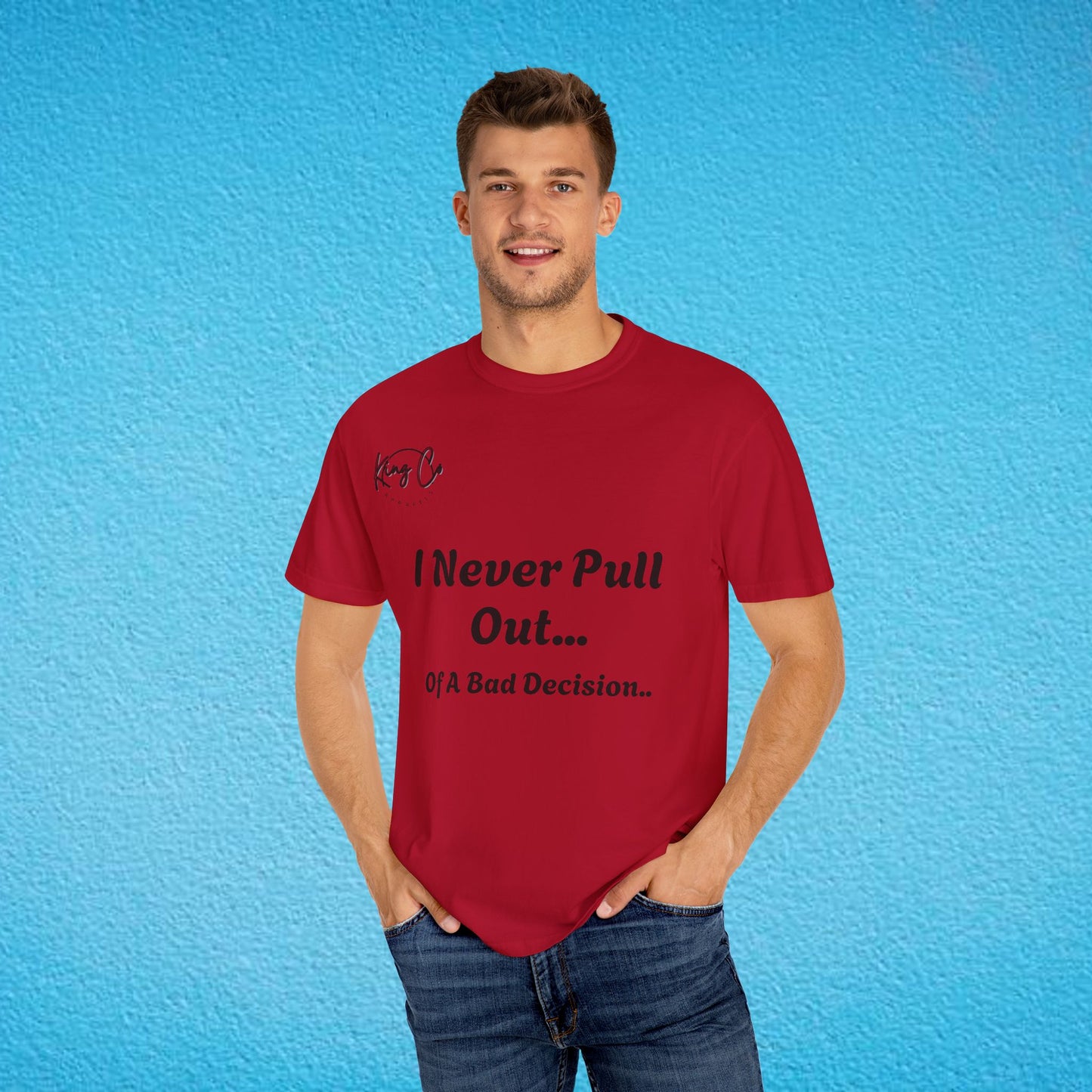 I Never Pull Out... Of A Bad Decision.." Unisex Garment-Dyed T-shirt