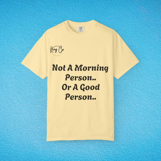 "Not A Morning Person, Or A Good Person.." Unisex Garment-Dyed T-shirt
