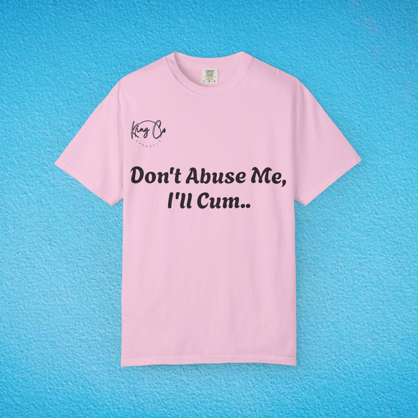 Don't Abuse Me, I'll Cum.." Unisex Garment-Dyed T-shirt