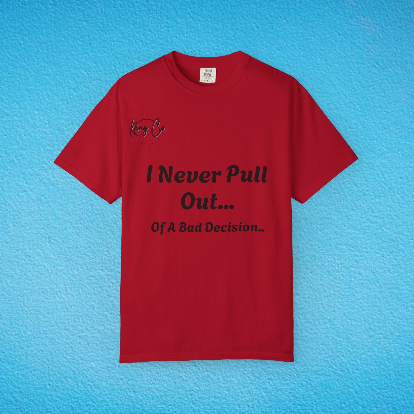 I Never Pull Out... Of A Bad Decision.." Unisex Garment-Dyed T-shirt