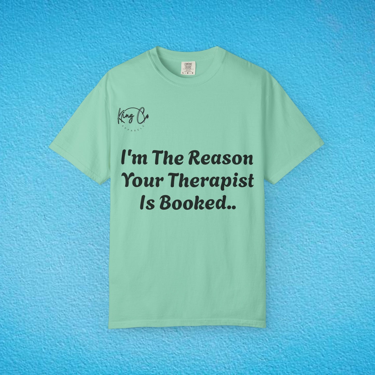"I'm The Reason Your Therapist Is Booked.." - Unisex Garment-Dyed T-shirt