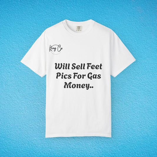 "Will Sell Feet Pics For Gas Money.." Unisex Garment-Dyed T-shirt