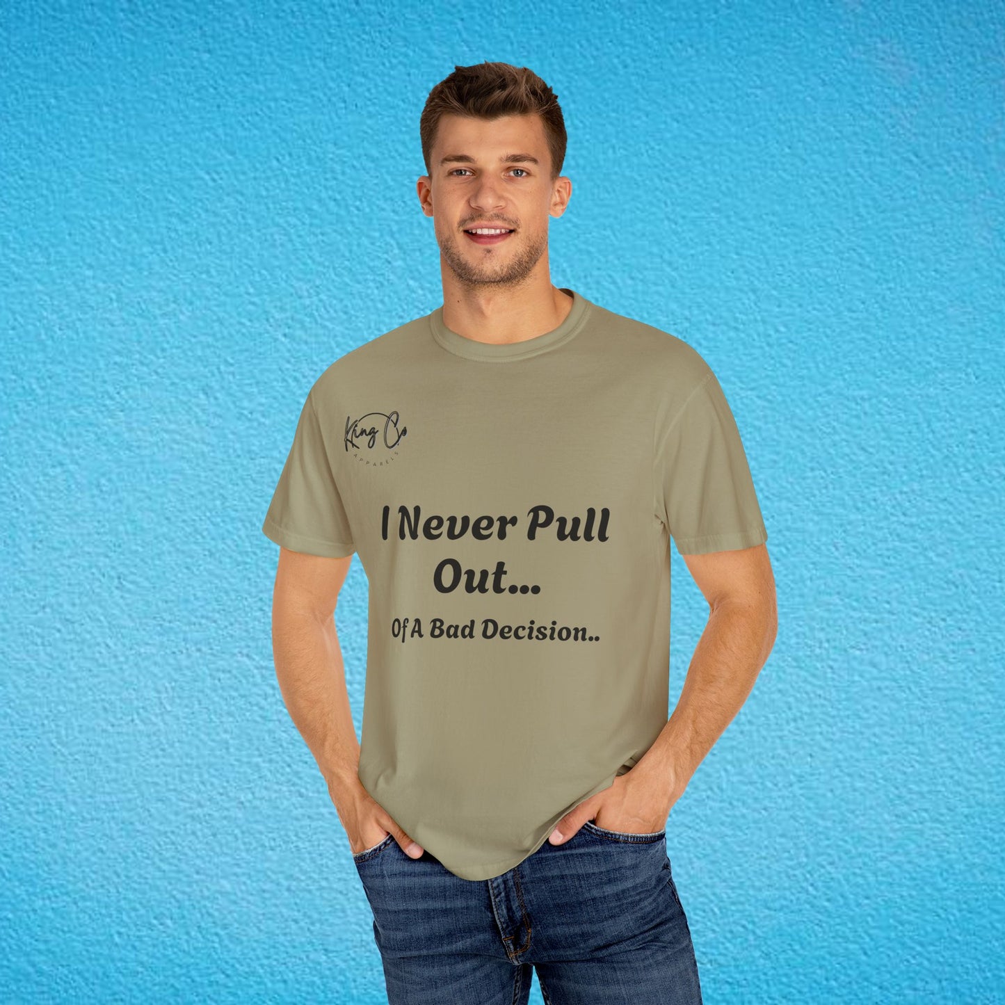 I Never Pull Out... Of A Bad Decision.." Unisex Garment-Dyed T-shirt