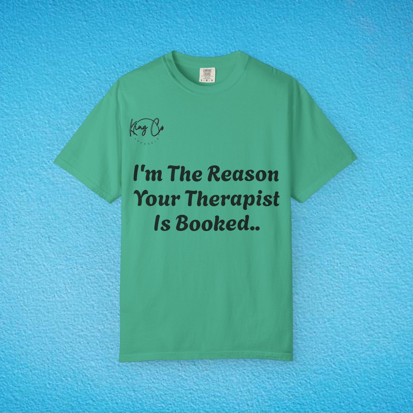 "I'm The Reason Your Therapist Is Booked.." - Unisex Garment-Dyed T-shirt