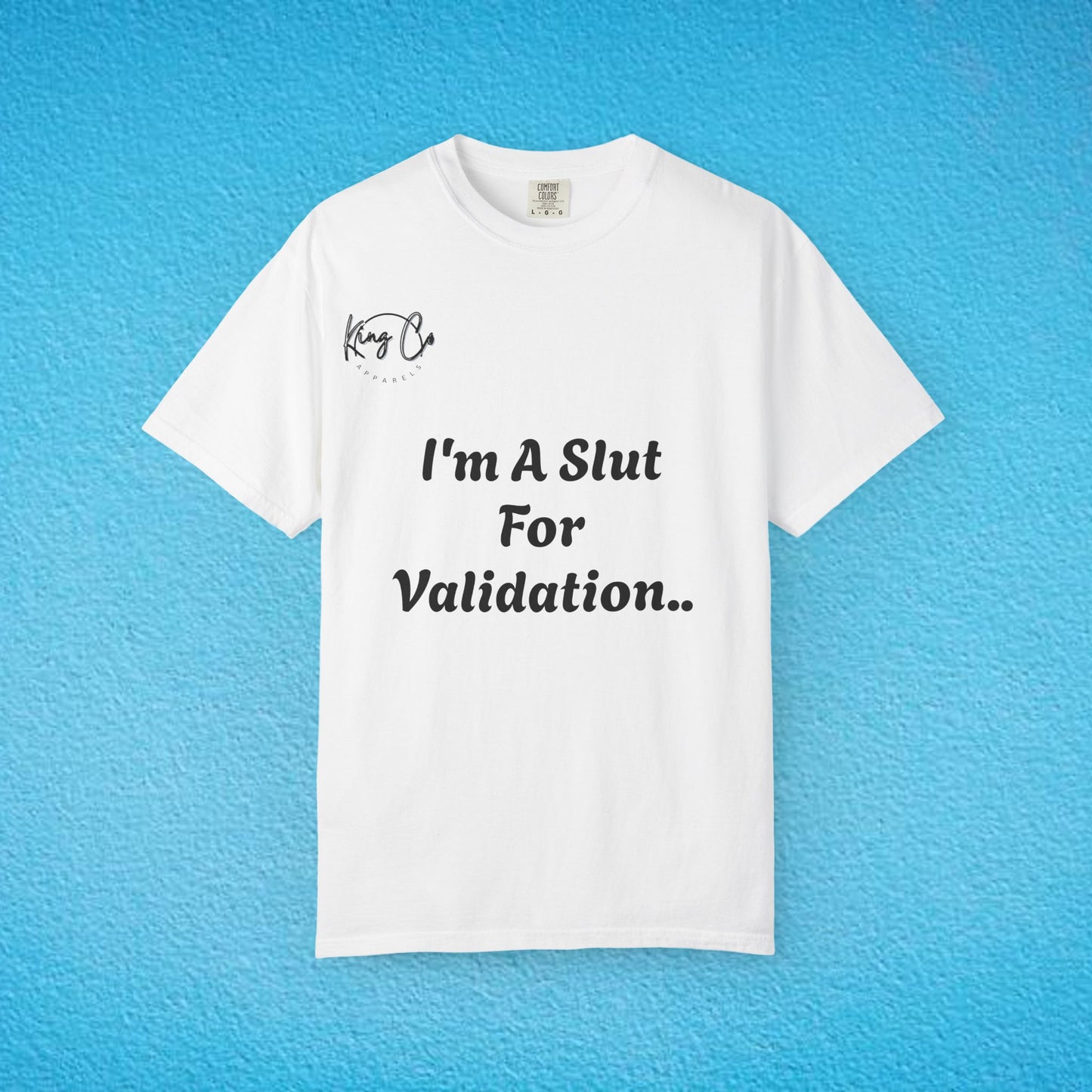 "I'm A Slut For Validation .." Unisex Garment-Dyed T-shirt