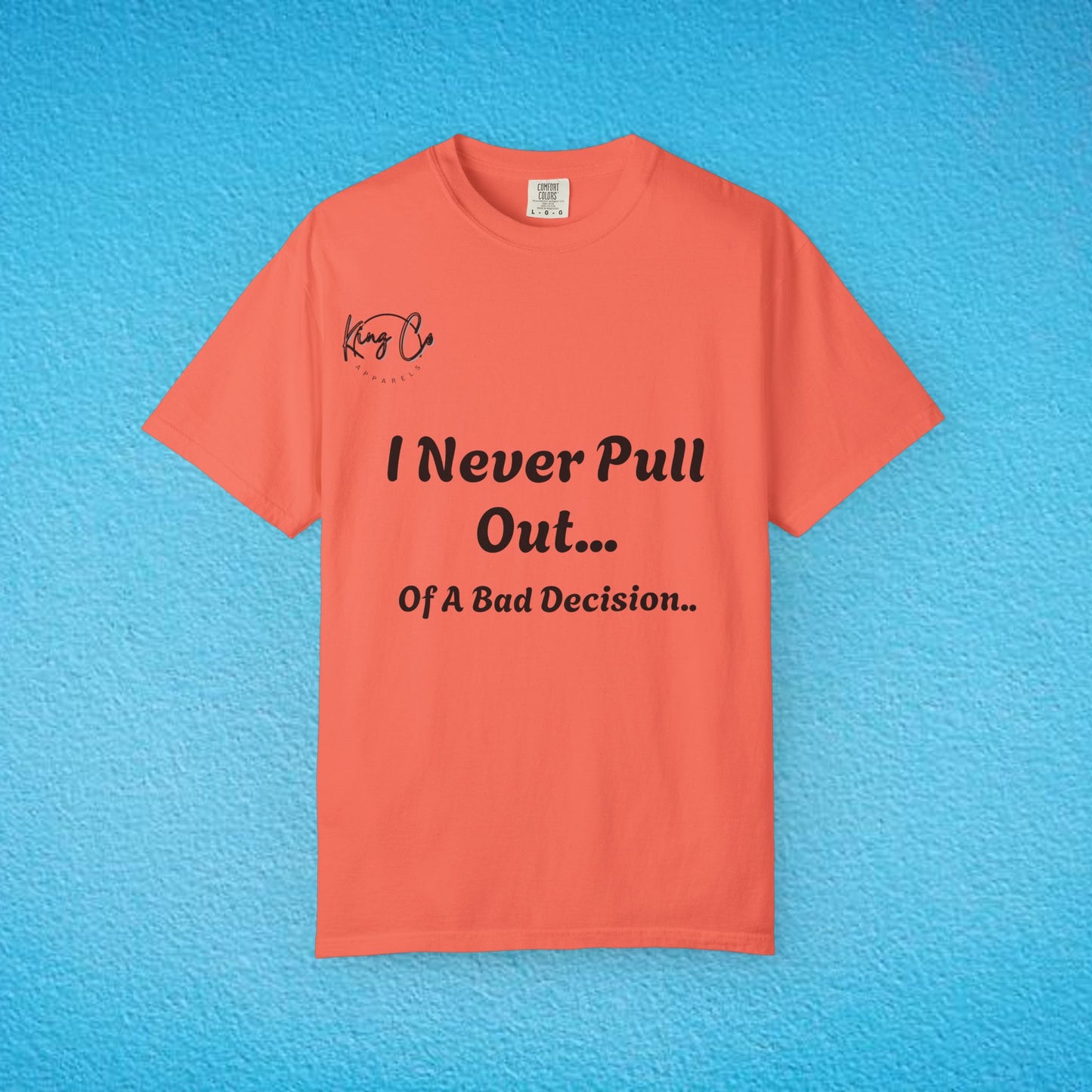 I Never Pull Out... Of A Bad Decision.." Unisex Garment-Dyed T-shirt