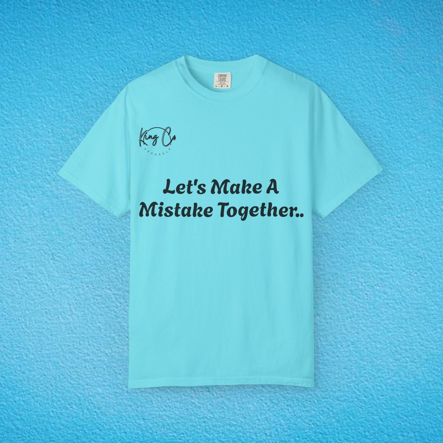 "Let's Make A Mistake Together.." Unisex Garment-Dyed T-shirt