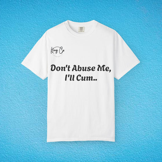 Don't Abuse Me, I'll Cum.." Unisex Garment-Dyed T-shirt