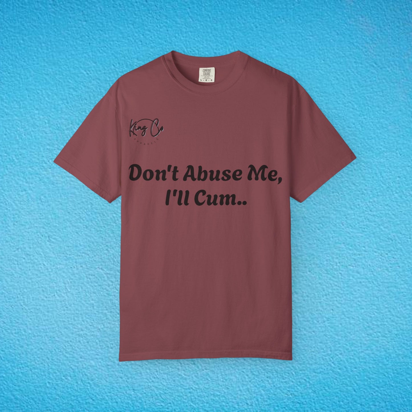 Don't Abuse Me, I'll Cum.." Unisex Garment-Dyed T-shirt