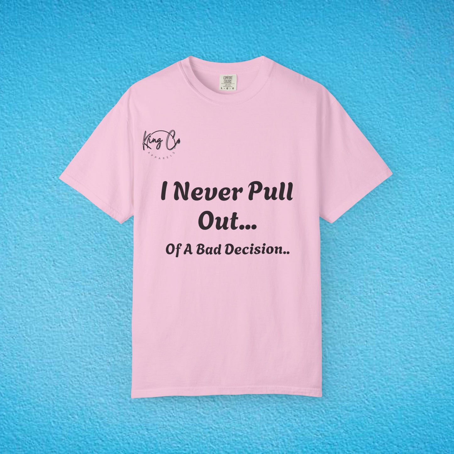 I Never Pull Out... Of A Bad Decision.." Unisex Garment-Dyed T-shirt