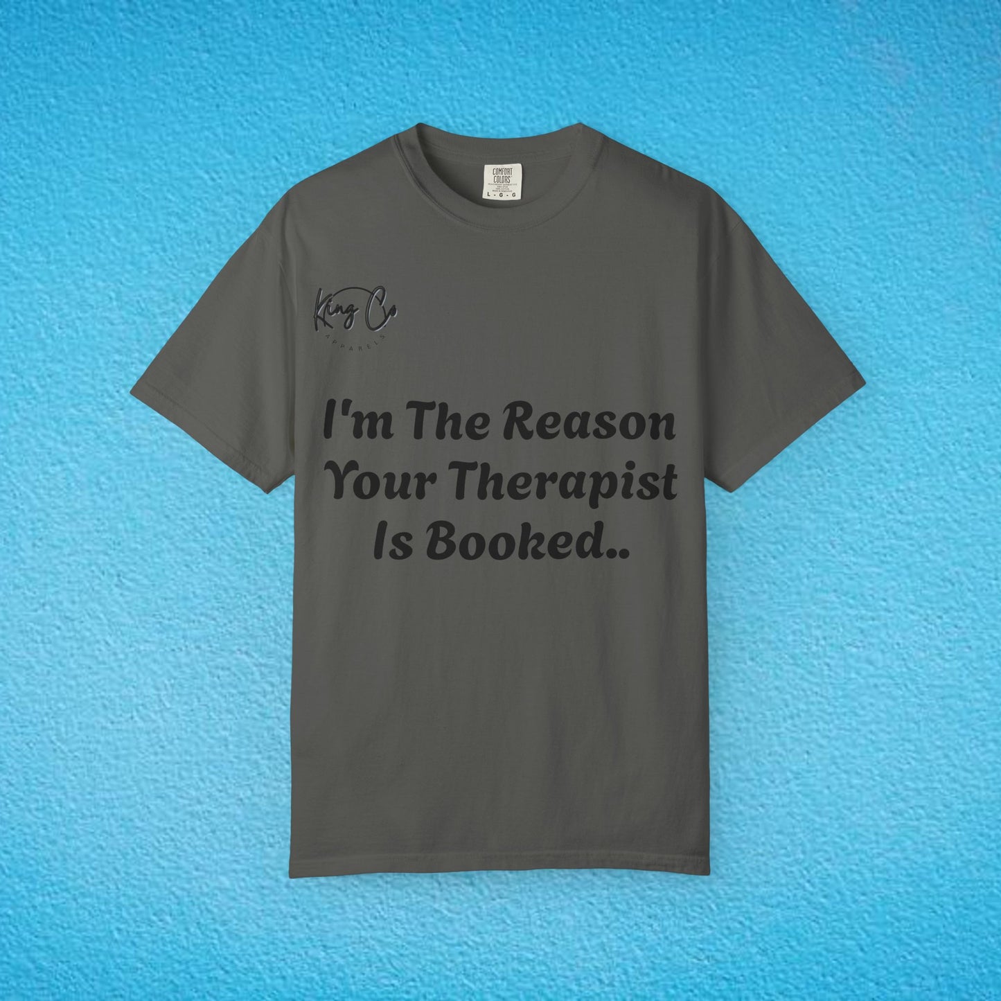 "I'm The Reason Your Therapist Is Booked.." - Unisex Garment-Dyed T-shirt