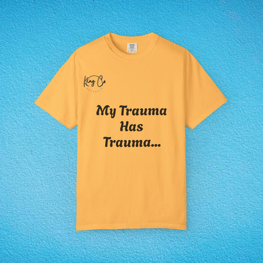 "My Trauma Has Trauma.." Unisex Garment-Dyed T-shirt