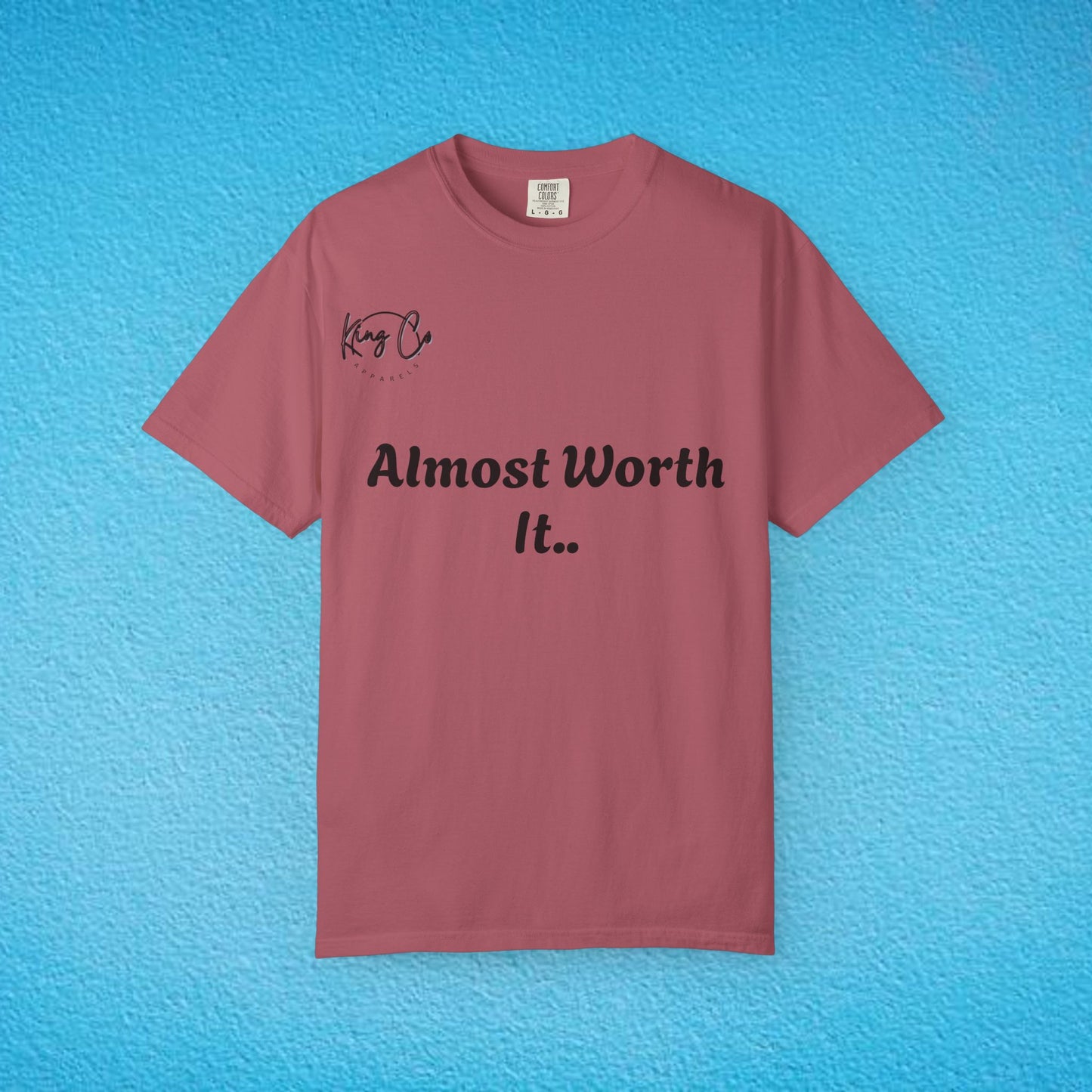 "Almost Worth It.." Unisex Garment-Dyed T-shirt
