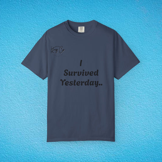 "I Survived Yesterday.." Unisex Garment-Dyed T-shirt