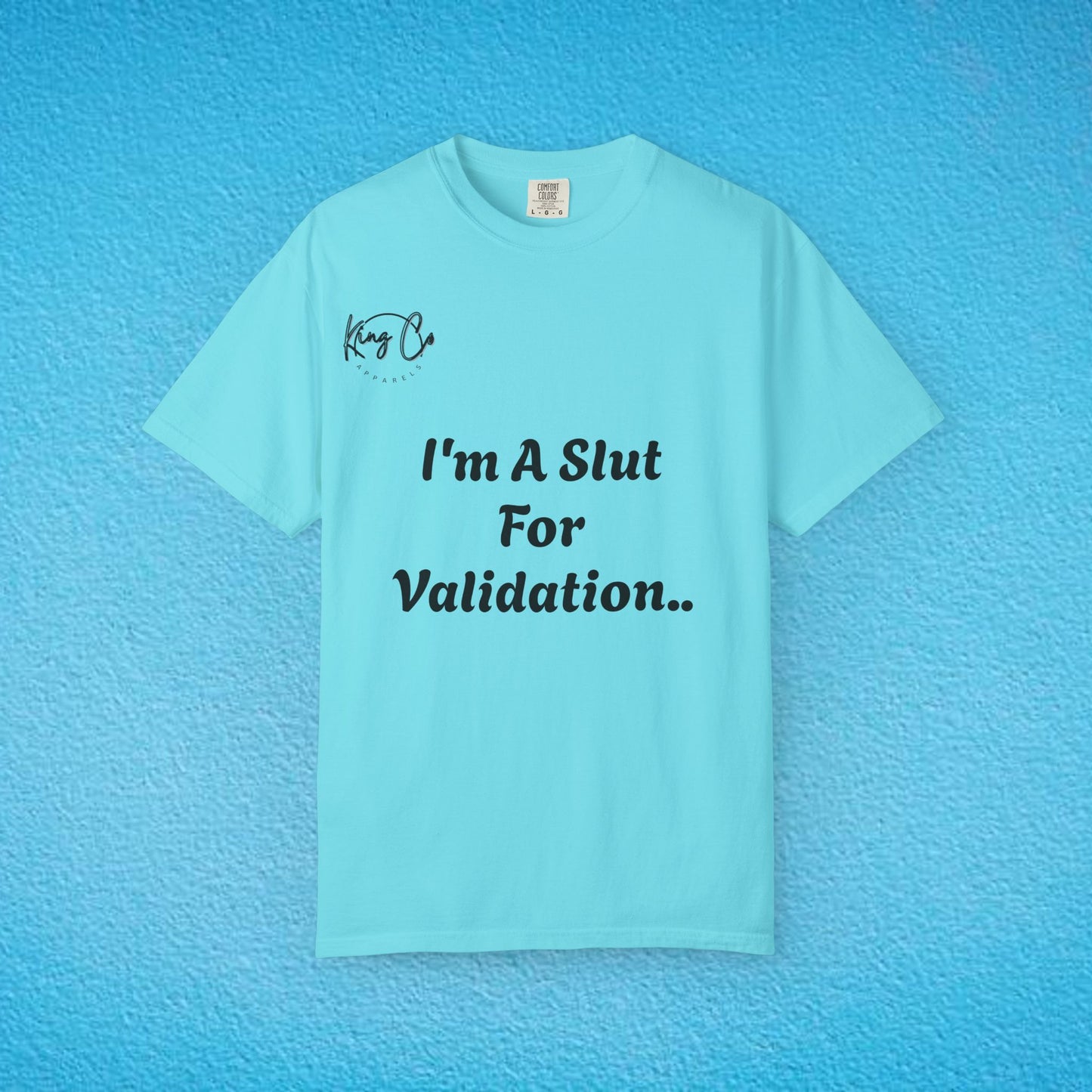 "I'm A Slut For Validation .." Unisex Garment-Dyed T-shirt