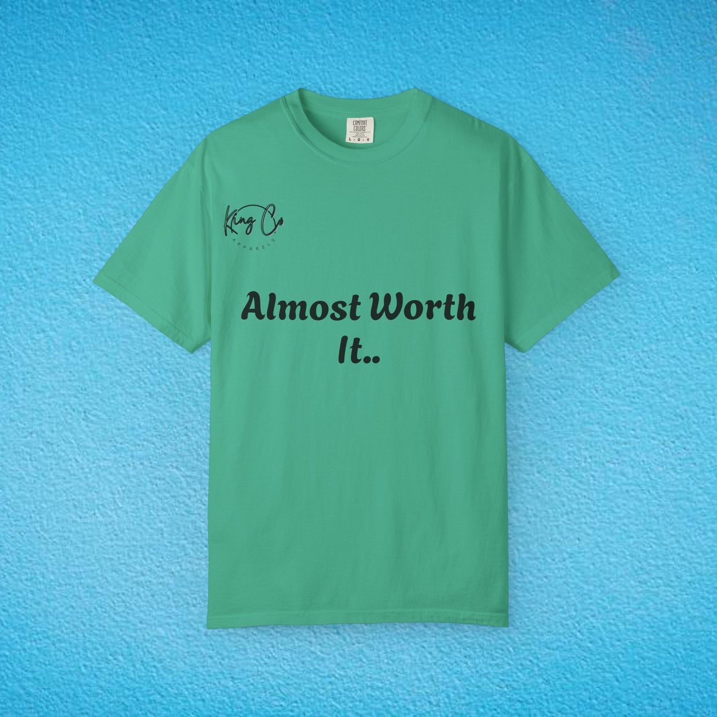 "Almost Worth It.." Unisex Garment-Dyed T-shirt