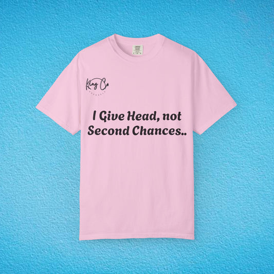"I Give Head, Not Second Chances.." Unisex Garment-Dyed T-shirt