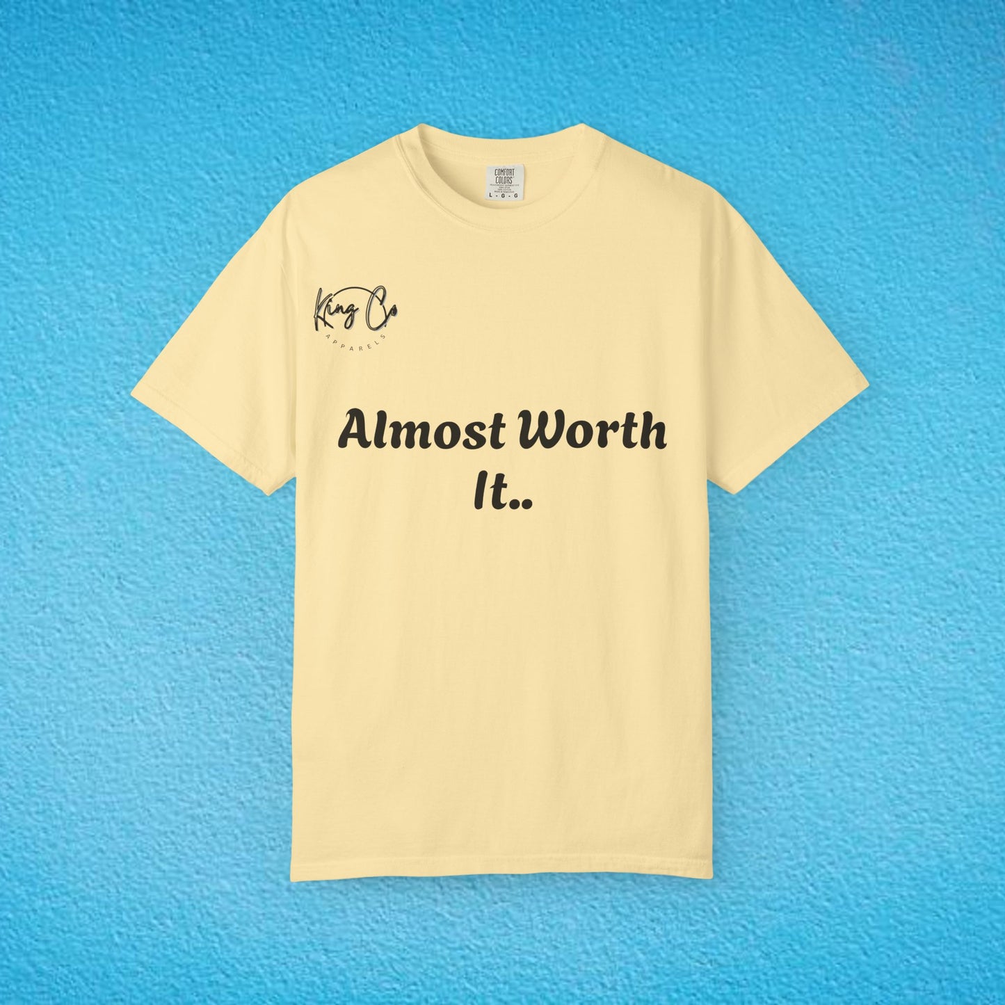 "Almost Worth It.." Unisex Garment-Dyed T-shirt