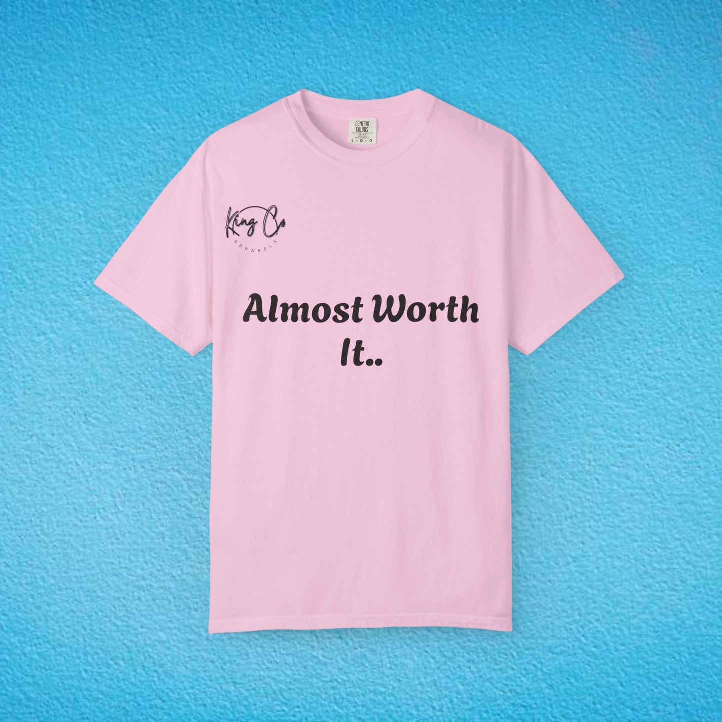 "Almost Worth It.." Unisex Garment-Dyed T-shirt