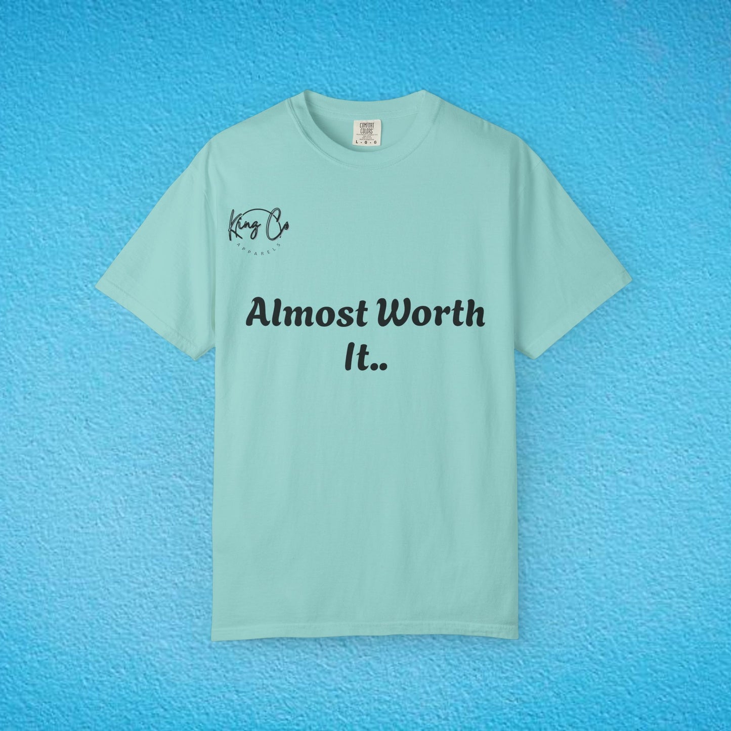 "Almost Worth It.." Unisex Garment-Dyed T-shirt