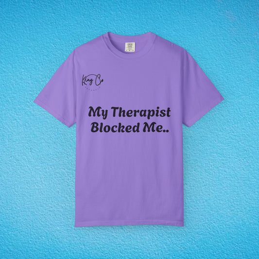 "My Therapist Blocked Me Shirt.." Unisex Garment-Dyed T-shirt