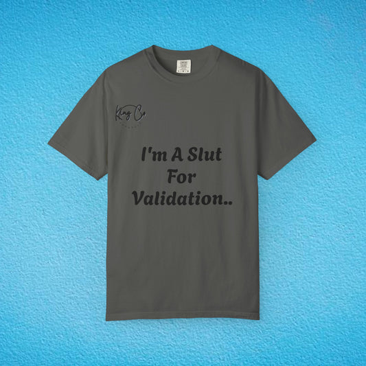 "I'm A Slut For Validation .." Unisex Garment-Dyed T-shirt