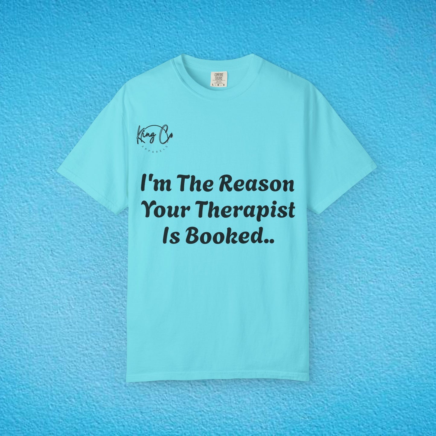 "I'm The Reason Your Therapist Is Booked.." - Unisex Garment-Dyed T-shirt