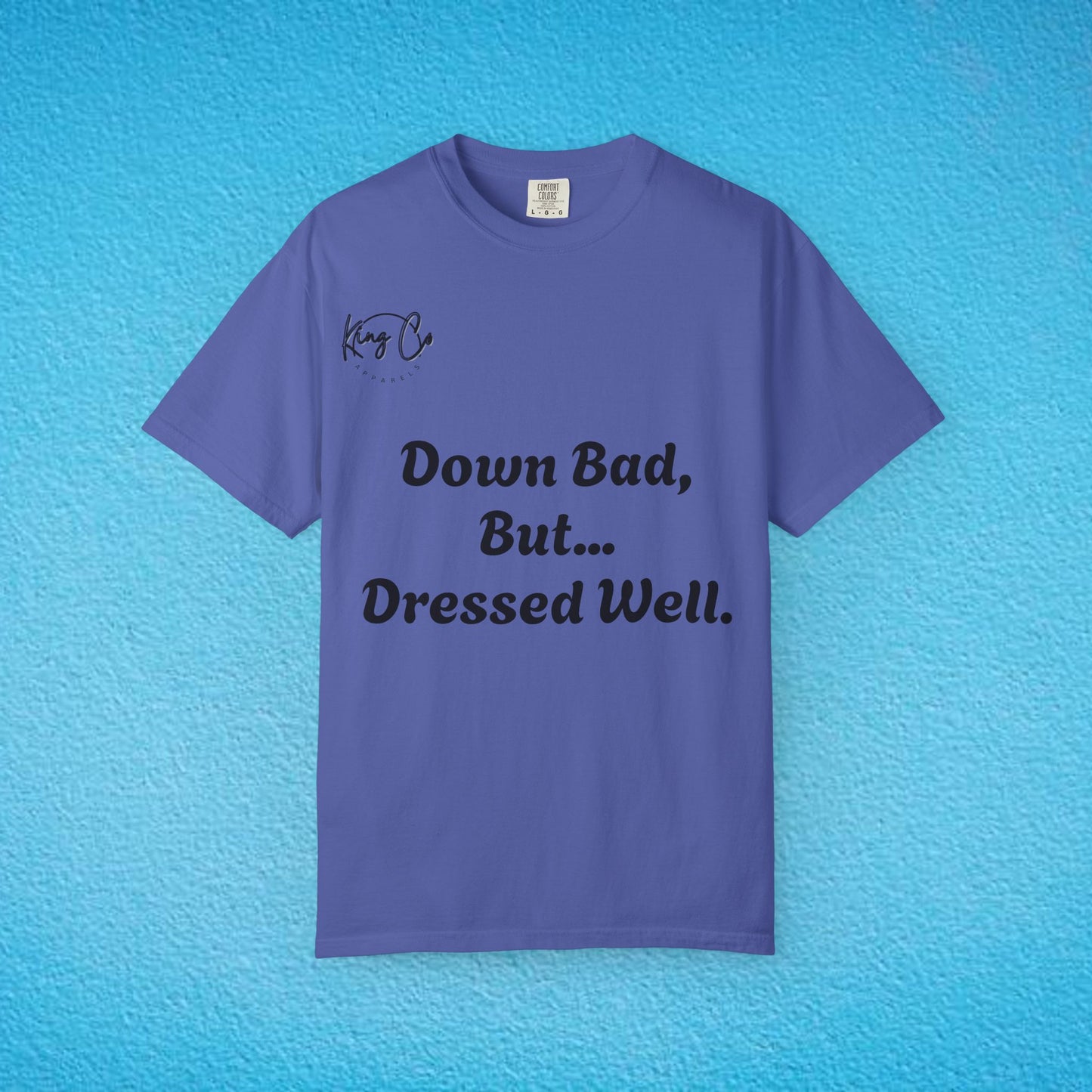 "Down Bad, But... Dressed Well." Unisex Garment-Dyed T-shirt