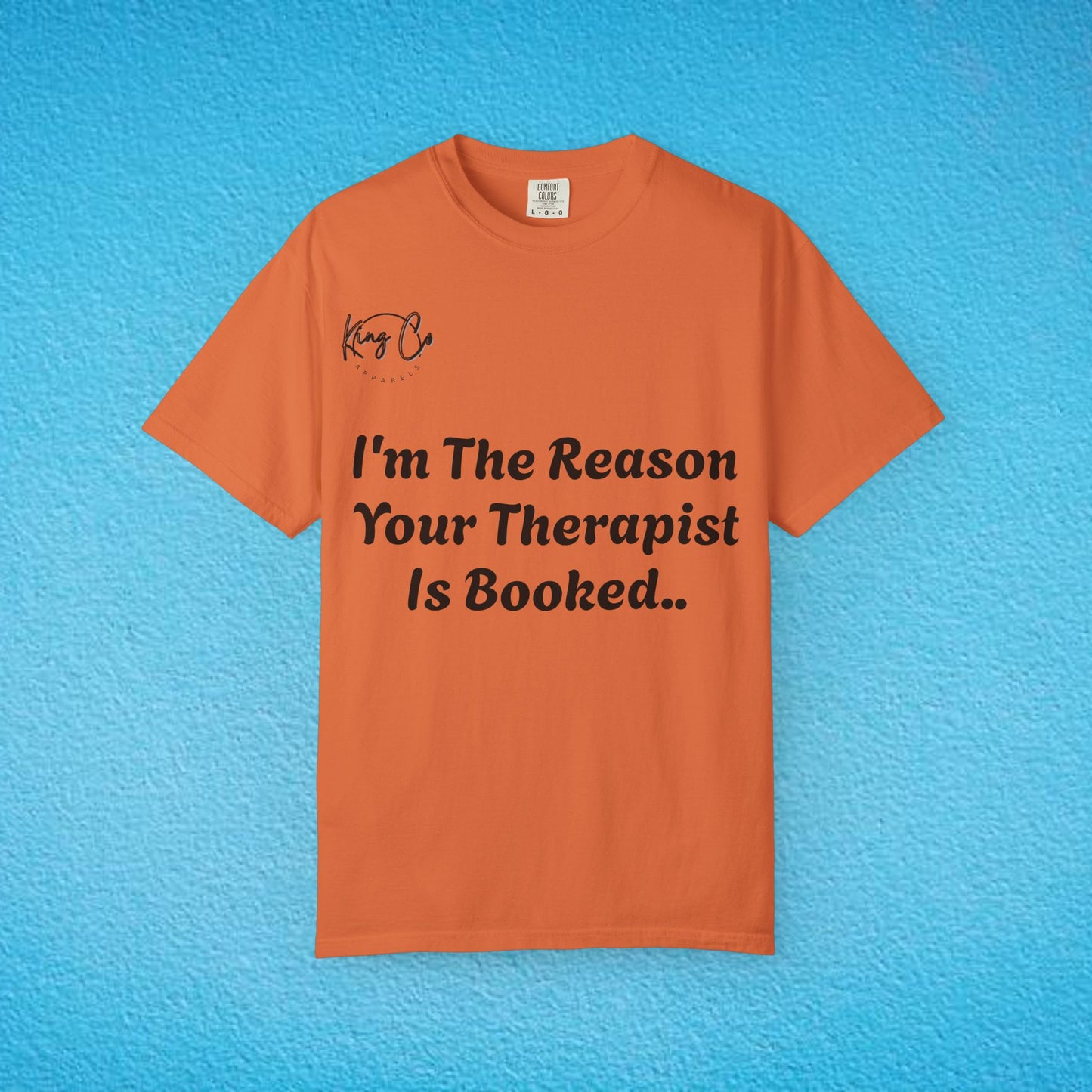 "I'm The Reason Your Therapist Is Booked.." - Unisex Garment-Dyed T-shirt