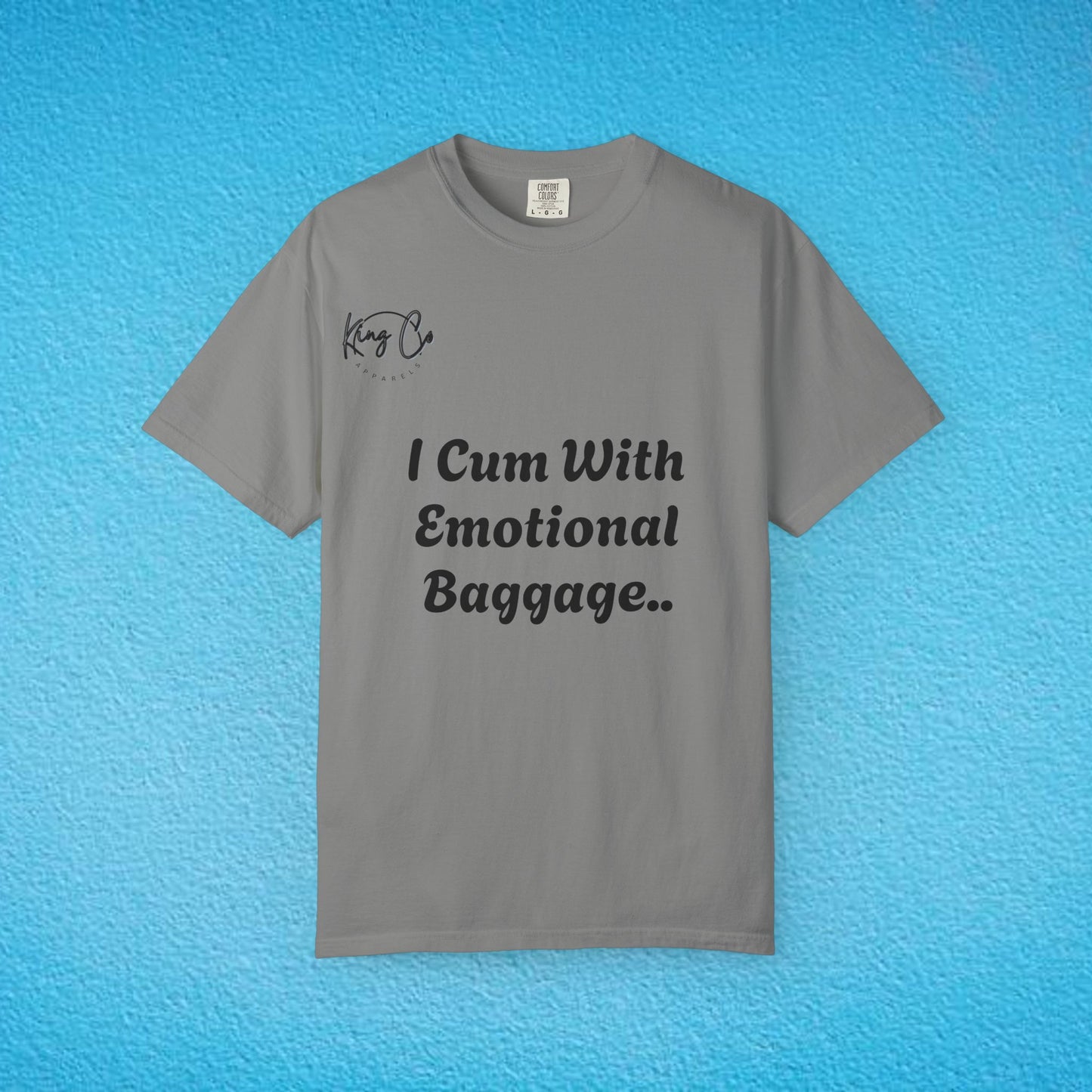 "I Cum With Emotional Baggage.." Unisex Garment-Dyed T-shirt