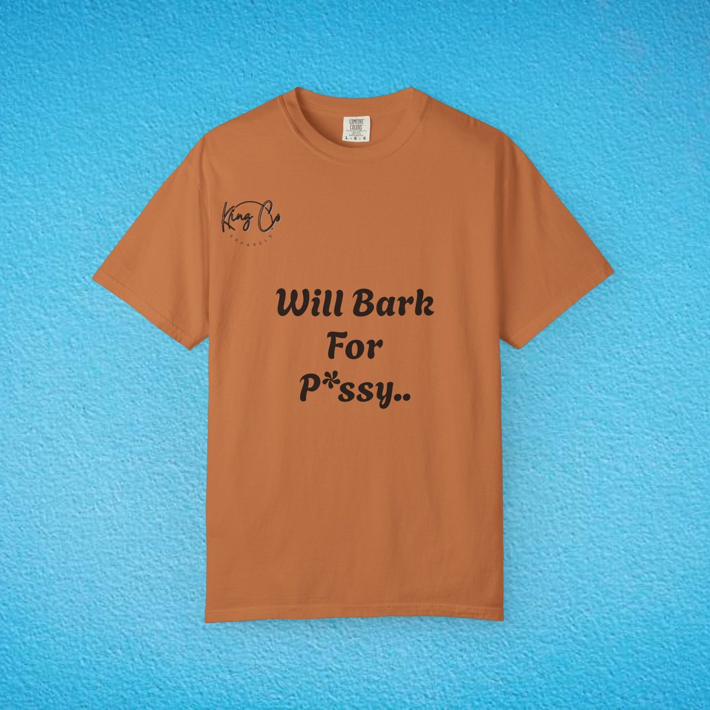 "Will Bark For P*ssy.." "Woof Woof!" Unisex Garment-Dyed T-shirt