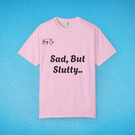 "Sad, But Slutty.." Unisex Garment-Dyed T-shirt
