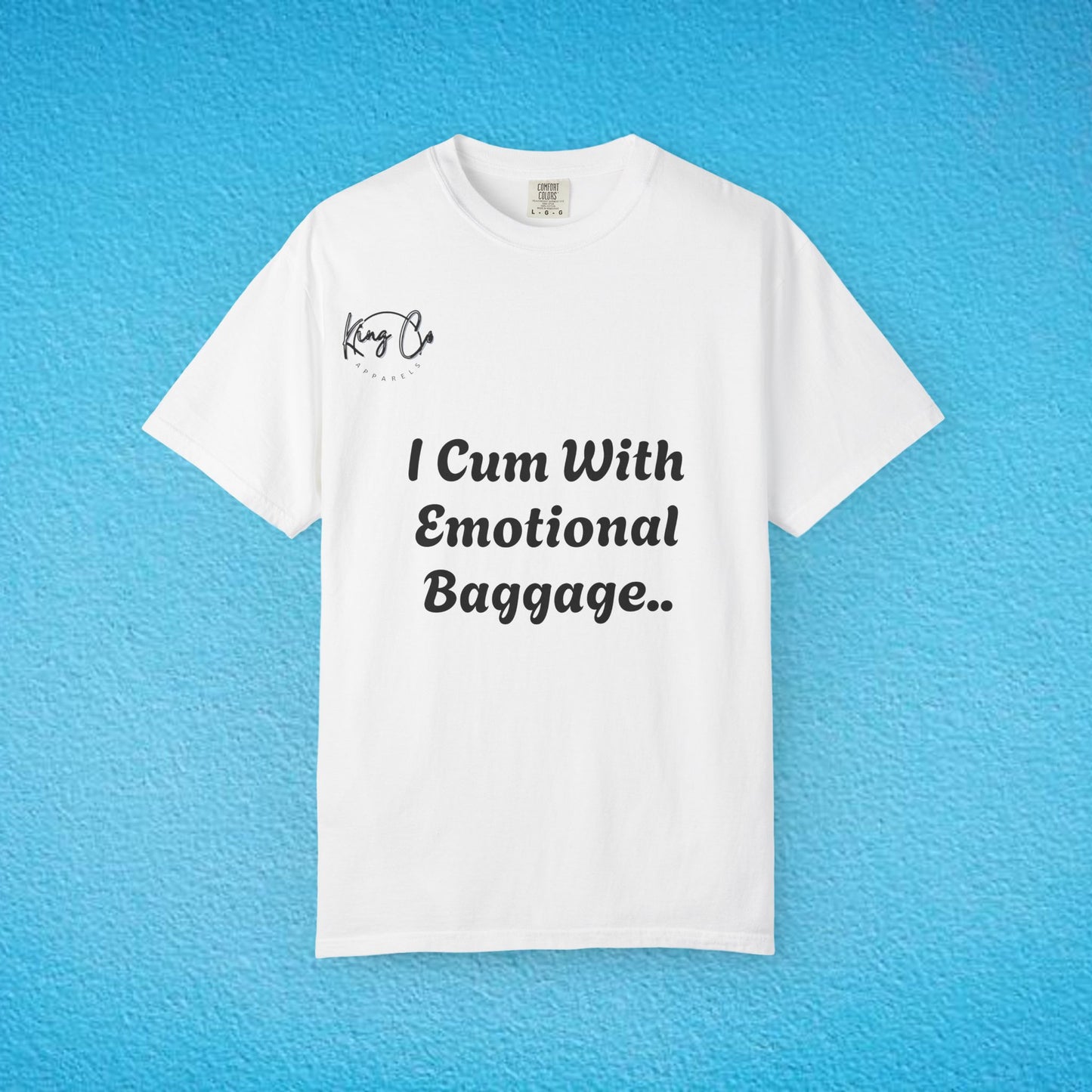 "I Cum With Emotional Baggage.." Unisex Garment-Dyed T-shirt