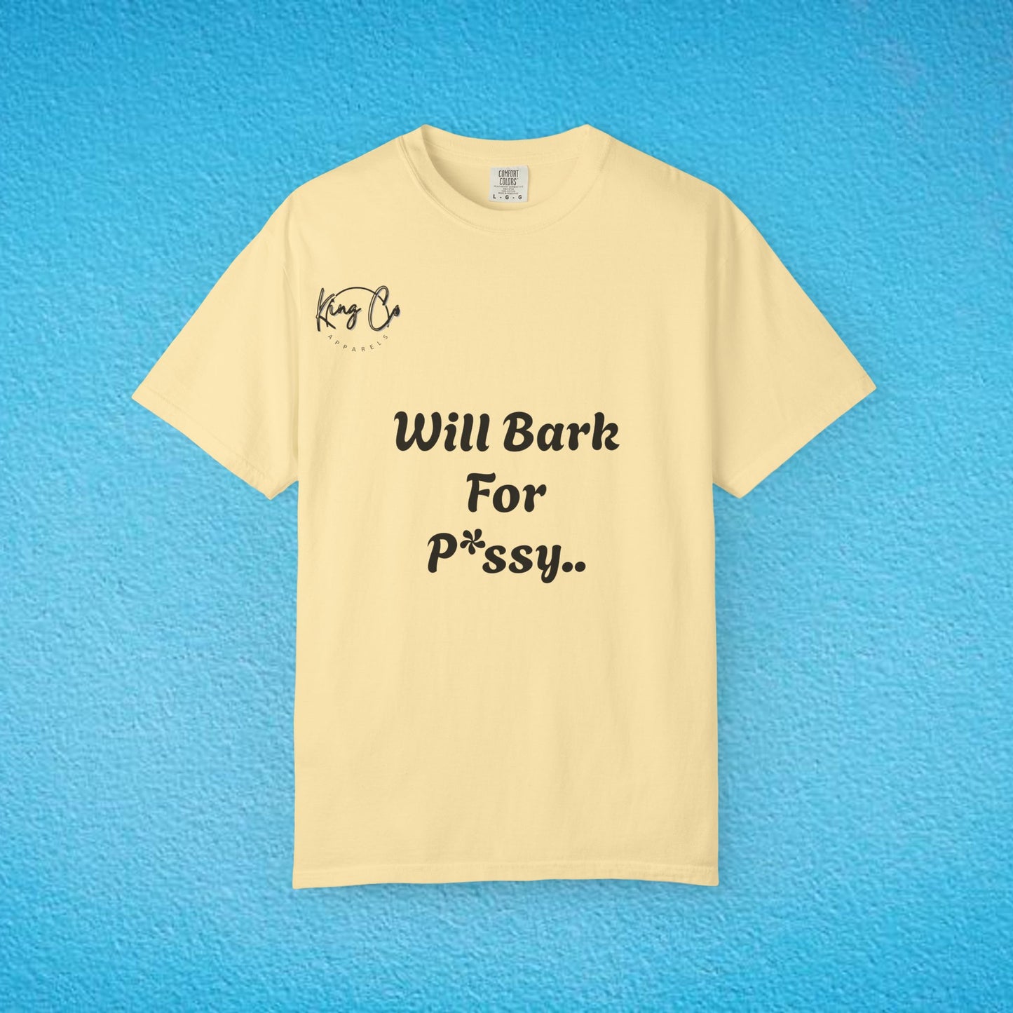 "Will Bark For P*ssy.." "Woof Woof!" Unisex Garment-Dyed T-shirt