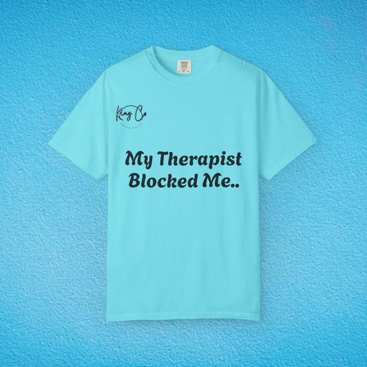 "My Therapist Blocked Me Shirt.." Unisex Garment-Dyed T-shirt