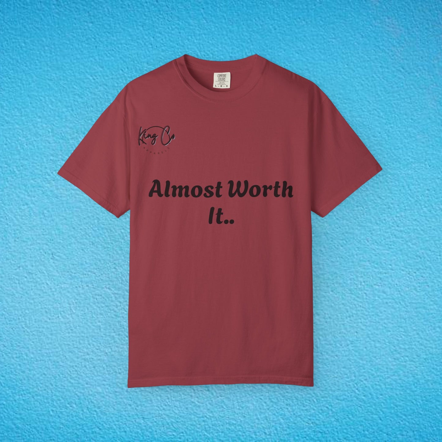 "Almost Worth It.." Unisex Garment-Dyed T-shirt