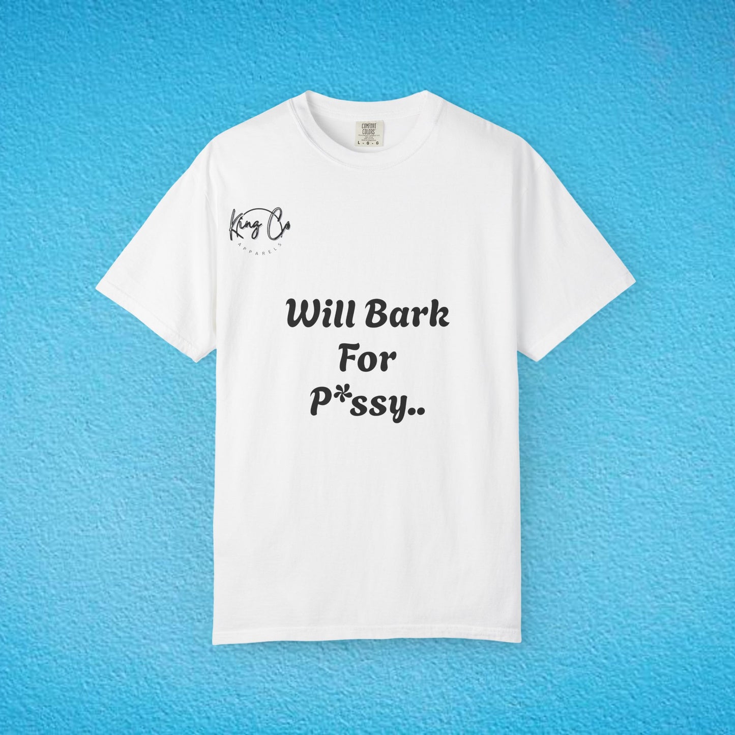 "Will Bark For P*ssy.." "Woof Woof!" Unisex Garment-Dyed T-shirt