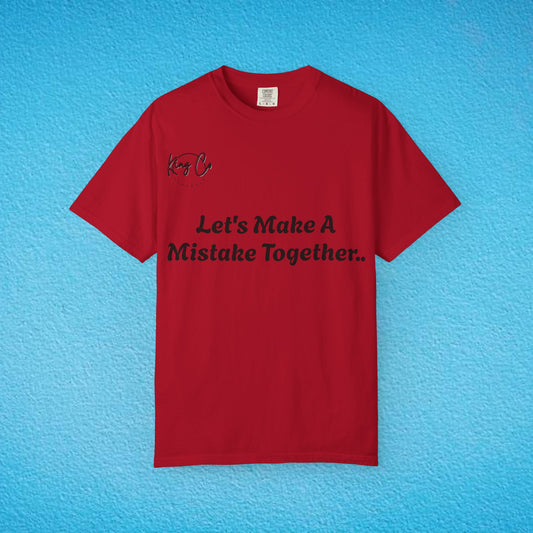 "Let's Make A Mistake Together.." Unisex Garment-Dyed T-shirt