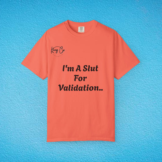 "I'm A Slut For Validation .." Unisex Garment-Dyed T-shirt