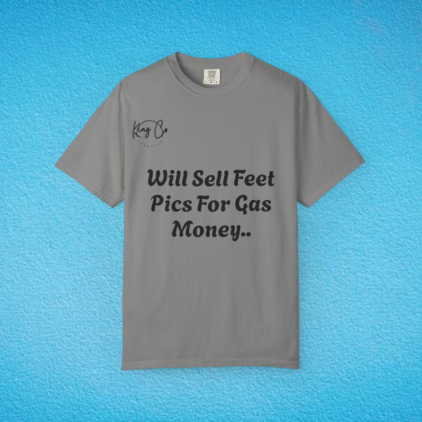 "Will Sell Feet Pics For Gas Money.." Unisex Garment-Dyed T-shirt